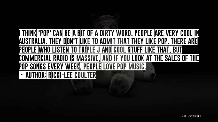 Ricki-Lee Coulter Quotes: I Think 'pop' Can Be A Bit Of A Dirty Word. People Are Very Cool In Australia. They Don't Like