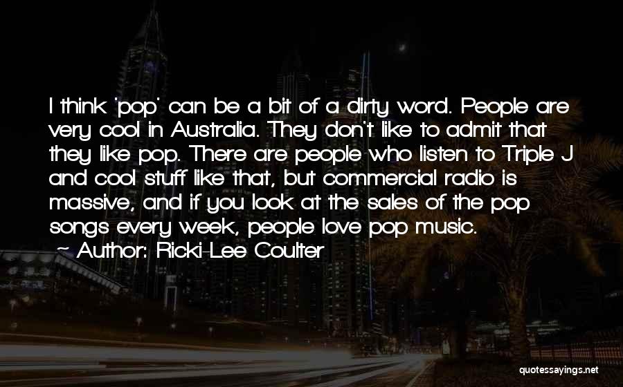 Ricki-Lee Coulter Quotes: I Think 'pop' Can Be A Bit Of A Dirty Word. People Are Very Cool In Australia. They Don't Like