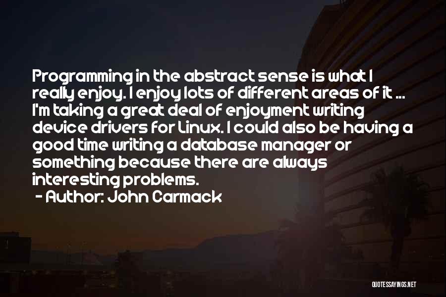 John Carmack Quotes: Programming In The Abstract Sense Is What I Really Enjoy. I Enjoy Lots Of Different Areas Of It ... I'm