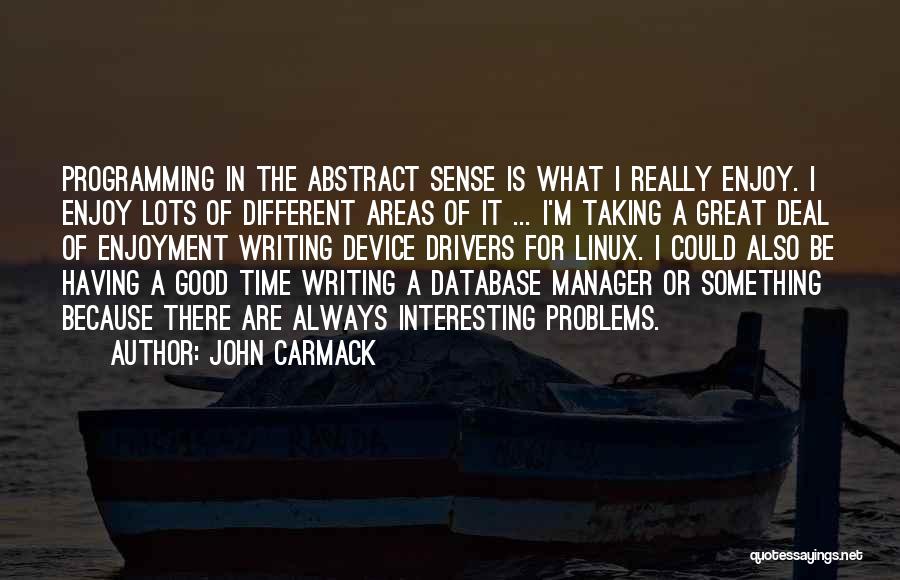 John Carmack Quotes: Programming In The Abstract Sense Is What I Really Enjoy. I Enjoy Lots Of Different Areas Of It ... I'm