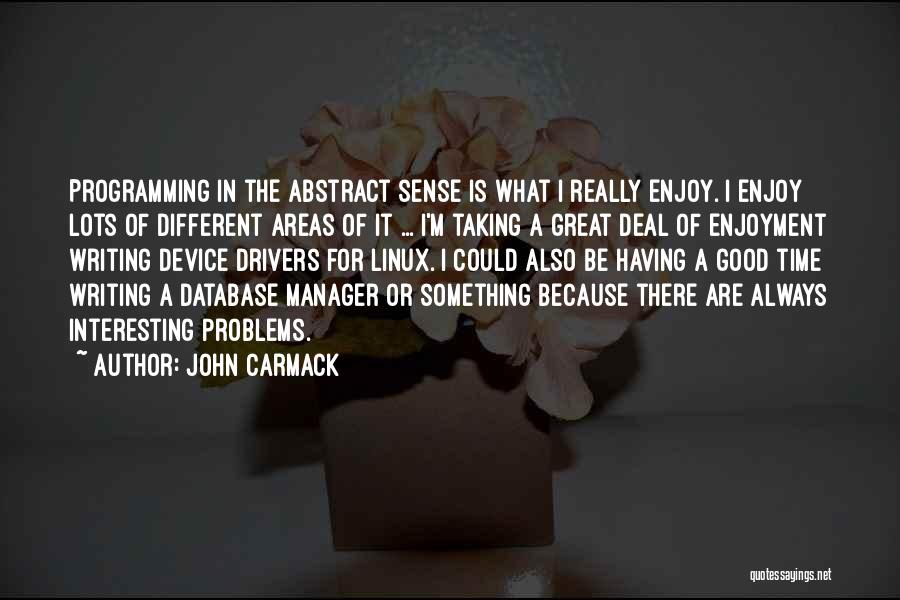 John Carmack Quotes: Programming In The Abstract Sense Is What I Really Enjoy. I Enjoy Lots Of Different Areas Of It ... I'm