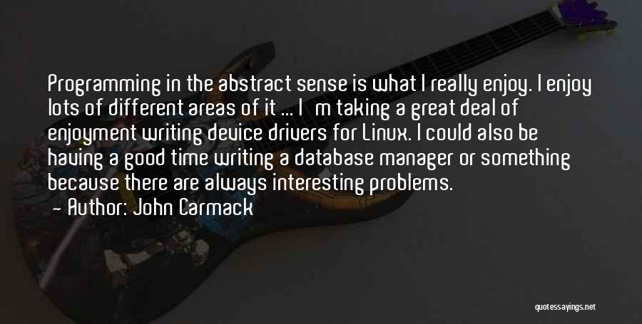 John Carmack Quotes: Programming In The Abstract Sense Is What I Really Enjoy. I Enjoy Lots Of Different Areas Of It ... I'm