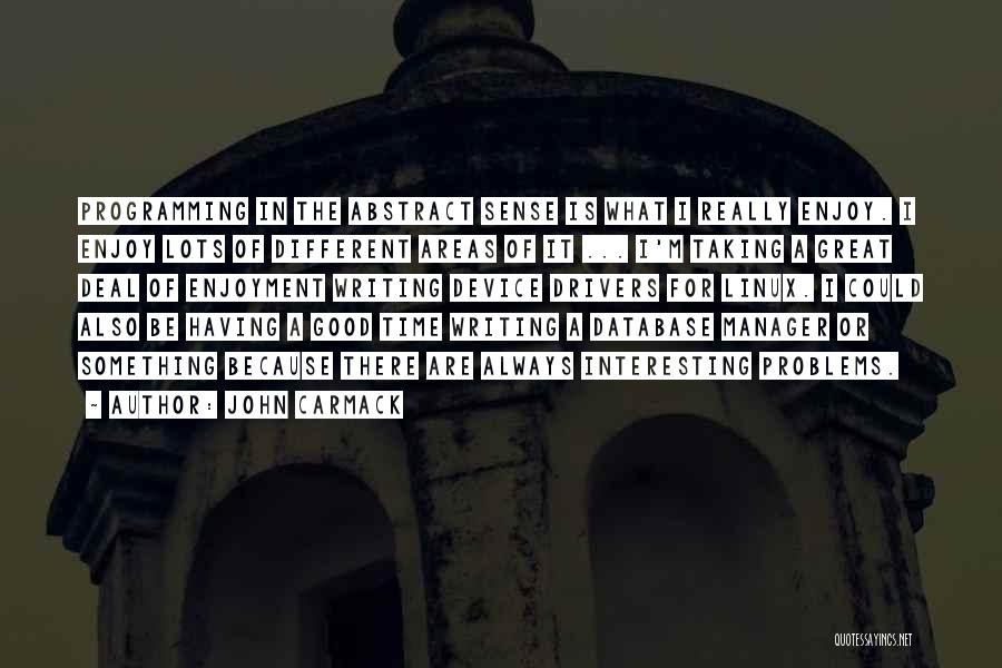 John Carmack Quotes: Programming In The Abstract Sense Is What I Really Enjoy. I Enjoy Lots Of Different Areas Of It ... I'm