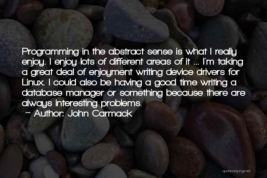 John Carmack Quotes: Programming In The Abstract Sense Is What I Really Enjoy. I Enjoy Lots Of Different Areas Of It ... I'm