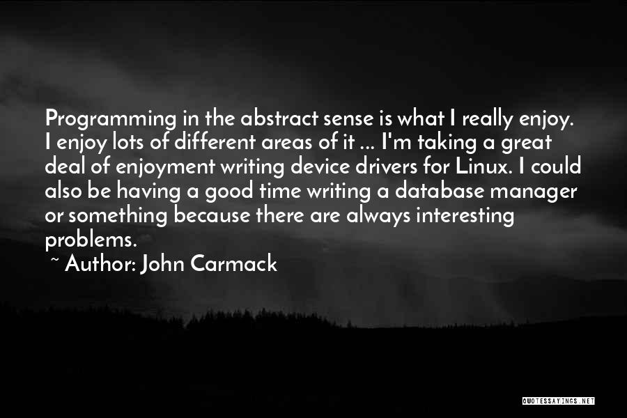 John Carmack Quotes: Programming In The Abstract Sense Is What I Really Enjoy. I Enjoy Lots Of Different Areas Of It ... I'm