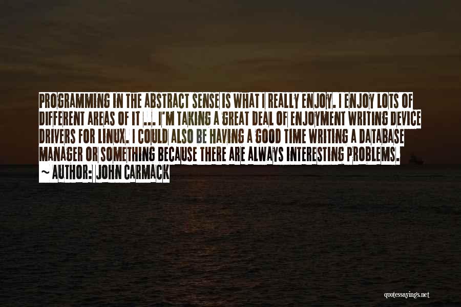 John Carmack Quotes: Programming In The Abstract Sense Is What I Really Enjoy. I Enjoy Lots Of Different Areas Of It ... I'm