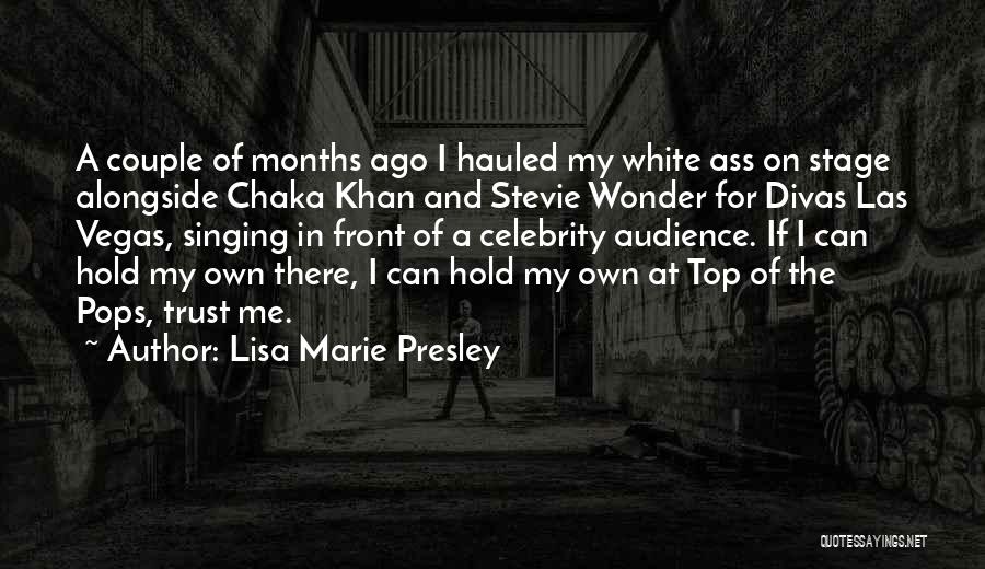 Lisa Marie Presley Quotes: A Couple Of Months Ago I Hauled My White Ass On Stage Alongside Chaka Khan And Stevie Wonder For Divas