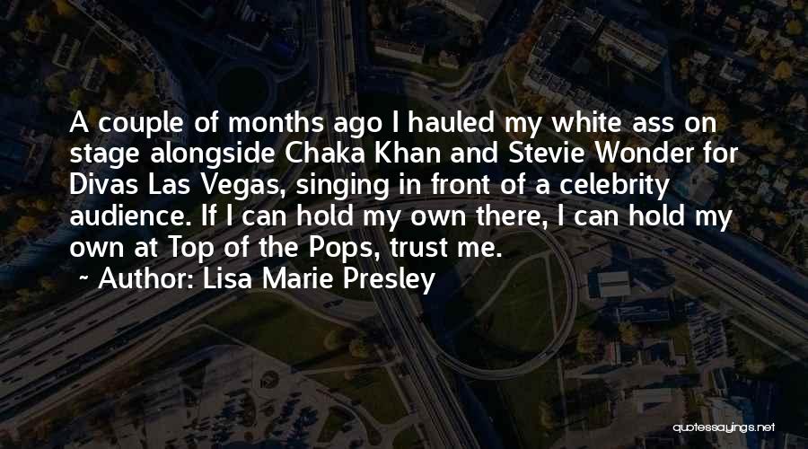 Lisa Marie Presley Quotes: A Couple Of Months Ago I Hauled My White Ass On Stage Alongside Chaka Khan And Stevie Wonder For Divas