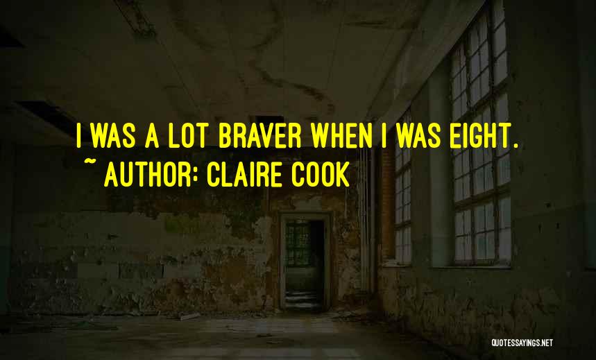 Claire Cook Quotes: I Was A Lot Braver When I Was Eight.