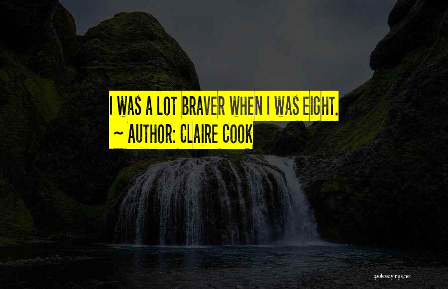 Claire Cook Quotes: I Was A Lot Braver When I Was Eight.