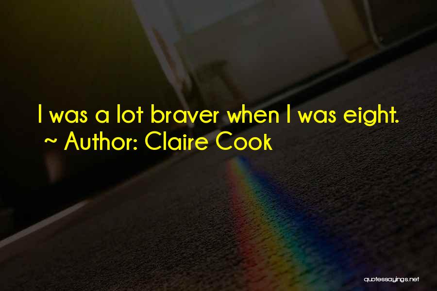 Claire Cook Quotes: I Was A Lot Braver When I Was Eight.