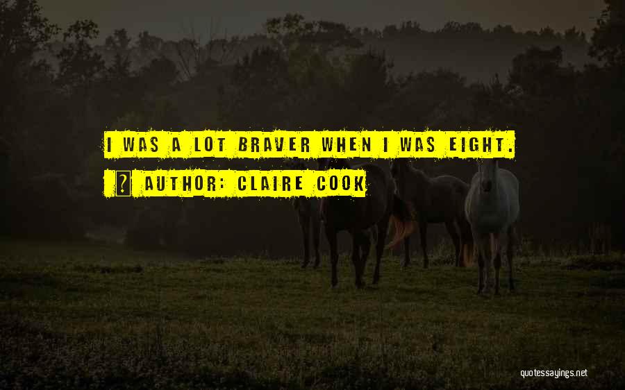Claire Cook Quotes: I Was A Lot Braver When I Was Eight.