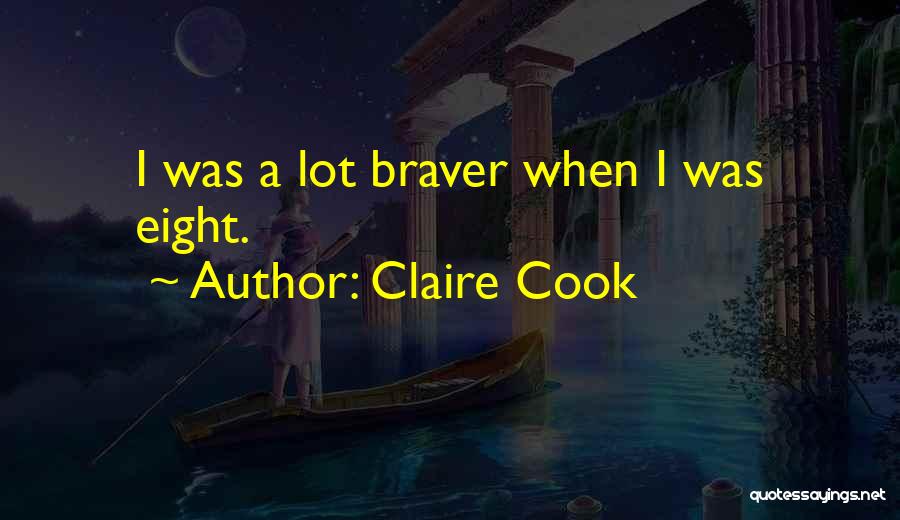 Claire Cook Quotes: I Was A Lot Braver When I Was Eight.