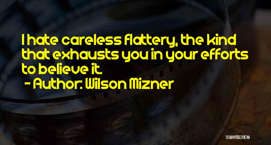 Wilson Mizner Quotes: I Hate Careless Flattery, The Kind That Exhausts You In Your Efforts To Believe It.