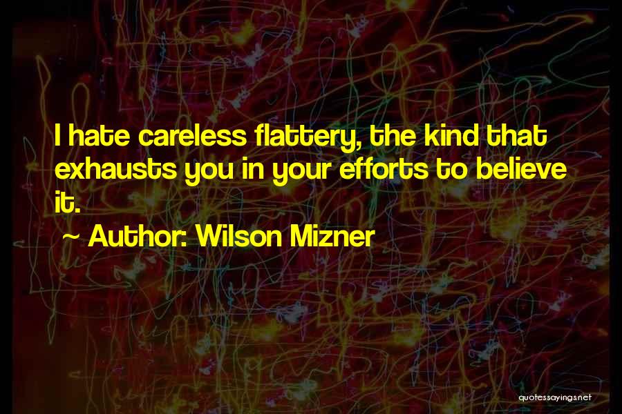 Wilson Mizner Quotes: I Hate Careless Flattery, The Kind That Exhausts You In Your Efforts To Believe It.