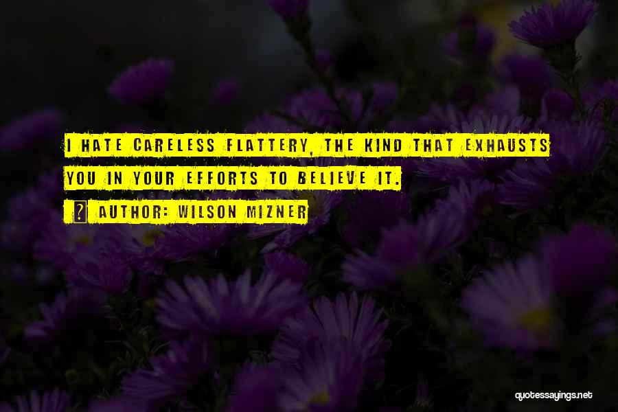 Wilson Mizner Quotes: I Hate Careless Flattery, The Kind That Exhausts You In Your Efforts To Believe It.