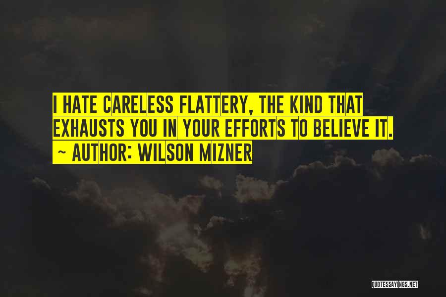 Wilson Mizner Quotes: I Hate Careless Flattery, The Kind That Exhausts You In Your Efforts To Believe It.