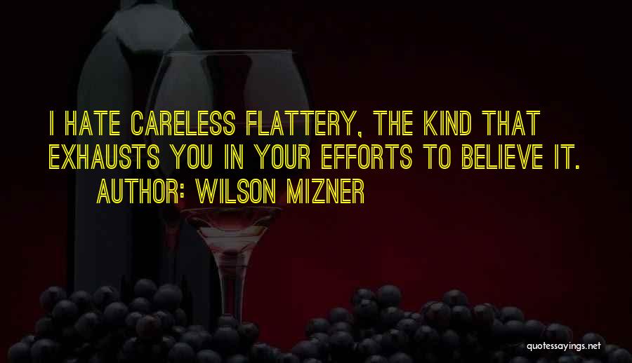 Wilson Mizner Quotes: I Hate Careless Flattery, The Kind That Exhausts You In Your Efforts To Believe It.