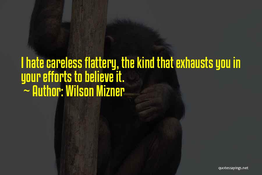 Wilson Mizner Quotes: I Hate Careless Flattery, The Kind That Exhausts You In Your Efforts To Believe It.