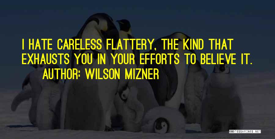 Wilson Mizner Quotes: I Hate Careless Flattery, The Kind That Exhausts You In Your Efforts To Believe It.
