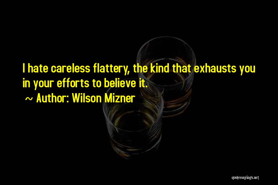 Wilson Mizner Quotes: I Hate Careless Flattery, The Kind That Exhausts You In Your Efforts To Believe It.