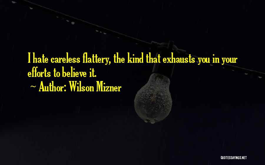 Wilson Mizner Quotes: I Hate Careless Flattery, The Kind That Exhausts You In Your Efforts To Believe It.