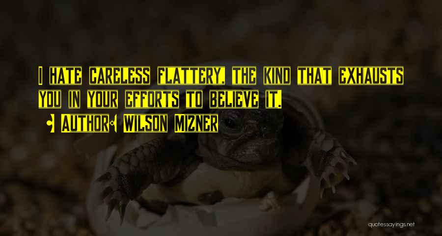 Wilson Mizner Quotes: I Hate Careless Flattery, The Kind That Exhausts You In Your Efforts To Believe It.