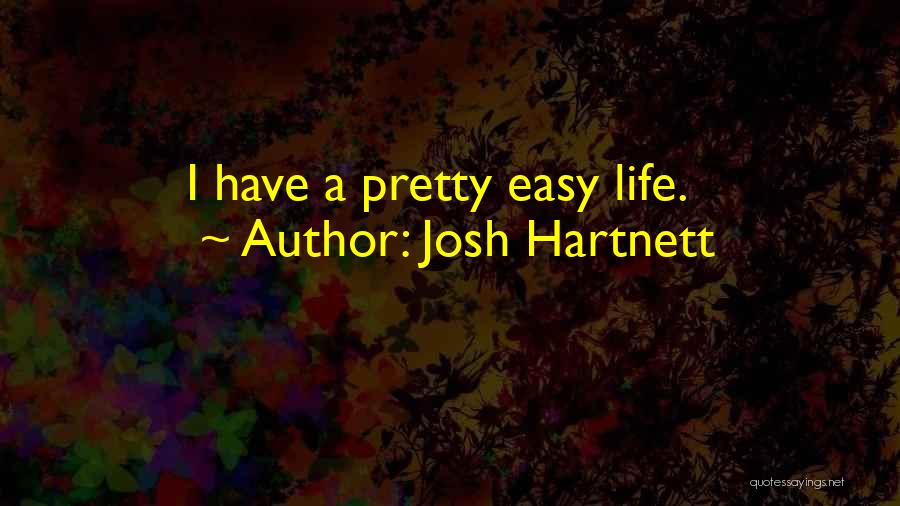 Josh Hartnett Quotes: I Have A Pretty Easy Life.