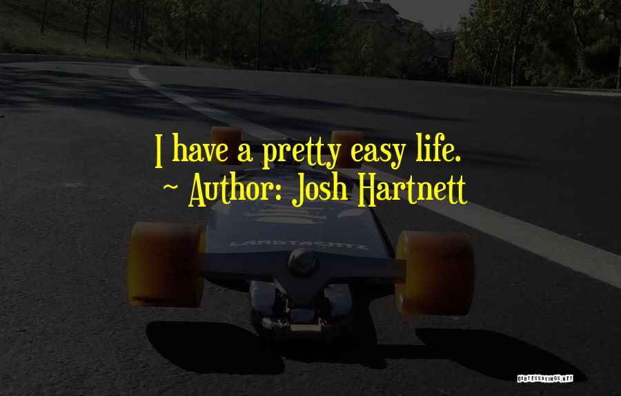 Josh Hartnett Quotes: I Have A Pretty Easy Life.