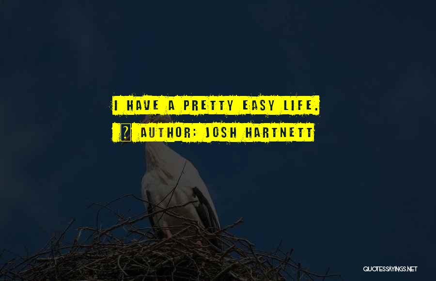 Josh Hartnett Quotes: I Have A Pretty Easy Life.