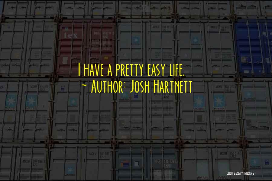 Josh Hartnett Quotes: I Have A Pretty Easy Life.