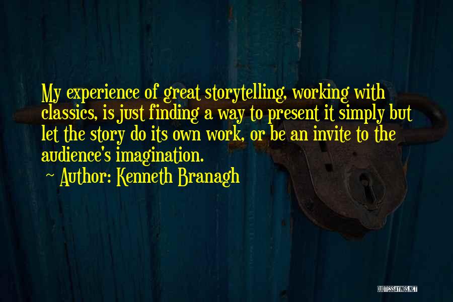 Kenneth Branagh Quotes: My Experience Of Great Storytelling, Working With Classics, Is Just Finding A Way To Present It Simply But Let The