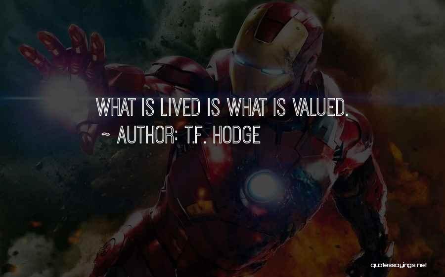 T.F. Hodge Quotes: What Is Lived Is What Is Valued.