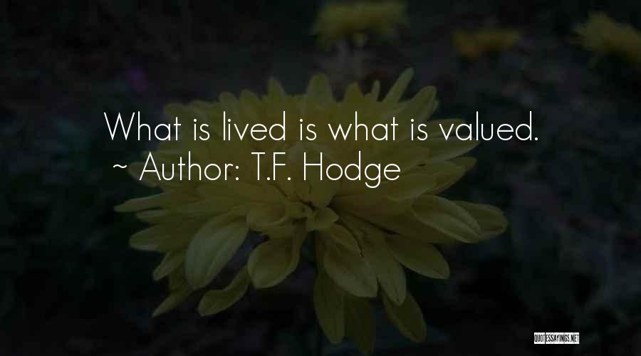 T.F. Hodge Quotes: What Is Lived Is What Is Valued.