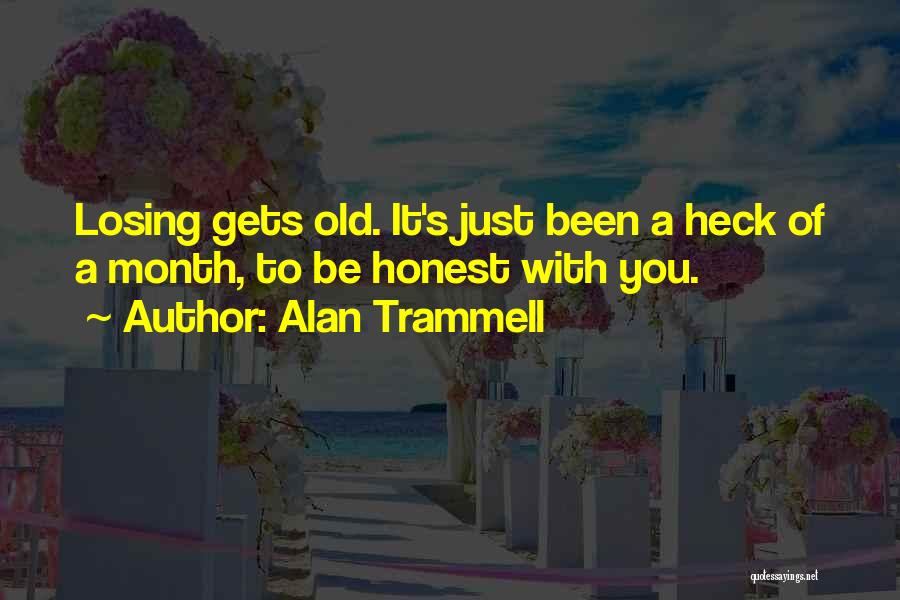 Alan Trammell Quotes: Losing Gets Old. It's Just Been A Heck Of A Month, To Be Honest With You.