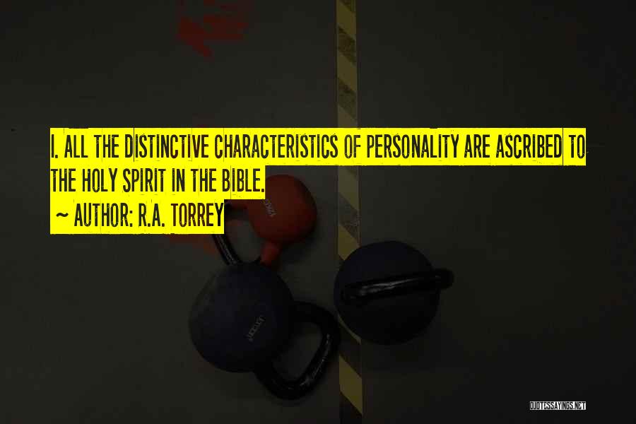 R.A. Torrey Quotes: I. All The Distinctive Characteristics Of Personality Are Ascribed To The Holy Spirit In The Bible.