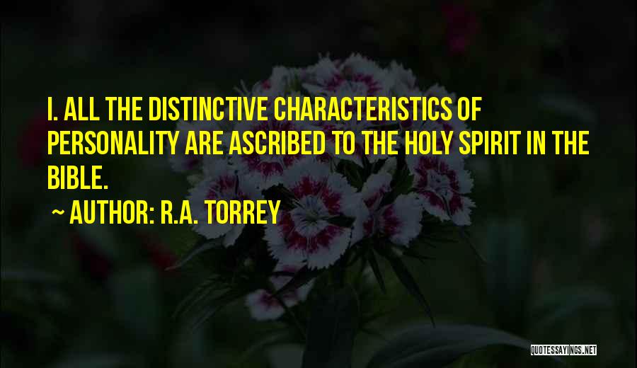 R.A. Torrey Quotes: I. All The Distinctive Characteristics Of Personality Are Ascribed To The Holy Spirit In The Bible.