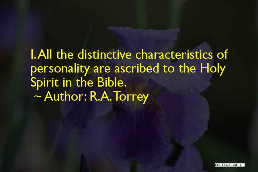R.A. Torrey Quotes: I. All The Distinctive Characteristics Of Personality Are Ascribed To The Holy Spirit In The Bible.