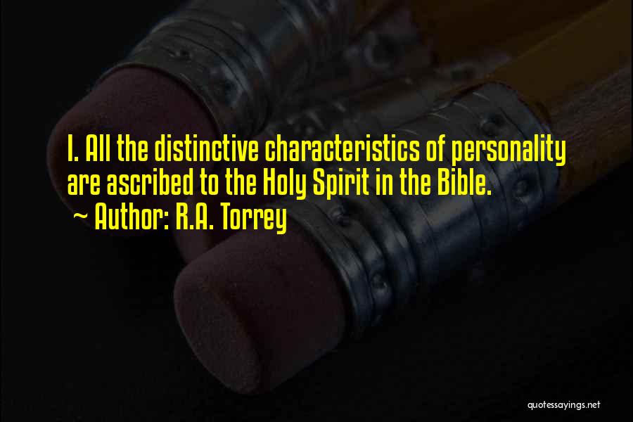 R.A. Torrey Quotes: I. All The Distinctive Characteristics Of Personality Are Ascribed To The Holy Spirit In The Bible.