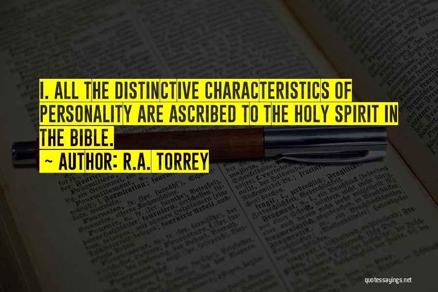 R.A. Torrey Quotes: I. All The Distinctive Characteristics Of Personality Are Ascribed To The Holy Spirit In The Bible.