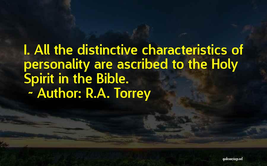 R.A. Torrey Quotes: I. All The Distinctive Characteristics Of Personality Are Ascribed To The Holy Spirit In The Bible.