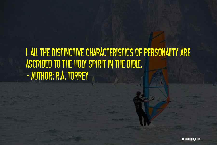 R.A. Torrey Quotes: I. All The Distinctive Characteristics Of Personality Are Ascribed To The Holy Spirit In The Bible.