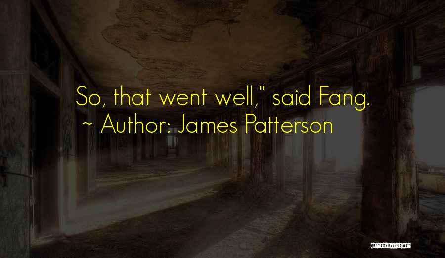 James Patterson Quotes: So, That Went Well, Said Fang.