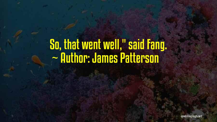 James Patterson Quotes: So, That Went Well, Said Fang.