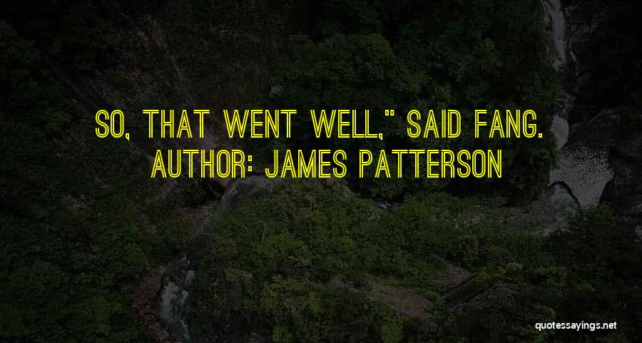 James Patterson Quotes: So, That Went Well, Said Fang.
