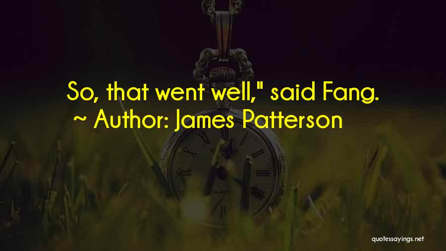 James Patterson Quotes: So, That Went Well, Said Fang.