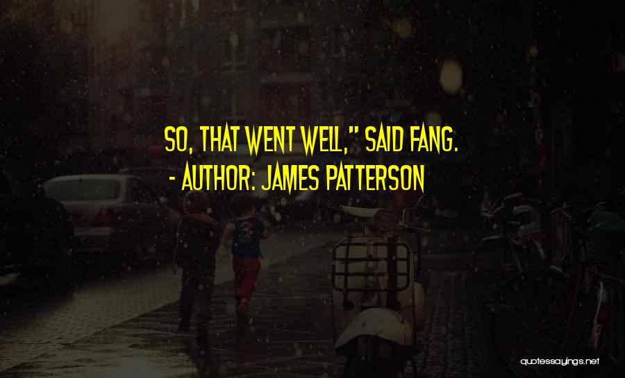 James Patterson Quotes: So, That Went Well, Said Fang.