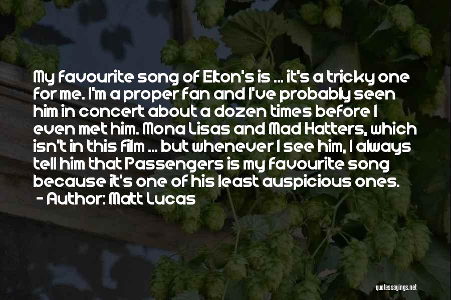 Matt Lucas Quotes: My Favourite Song Of Elton's Is ... It's A Tricky One For Me. I'm A Proper Fan And I've Probably