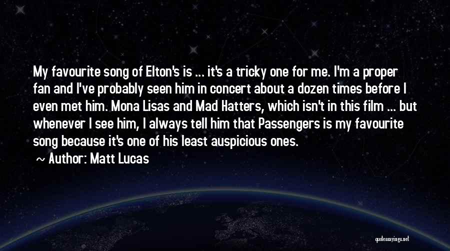 Matt Lucas Quotes: My Favourite Song Of Elton's Is ... It's A Tricky One For Me. I'm A Proper Fan And I've Probably