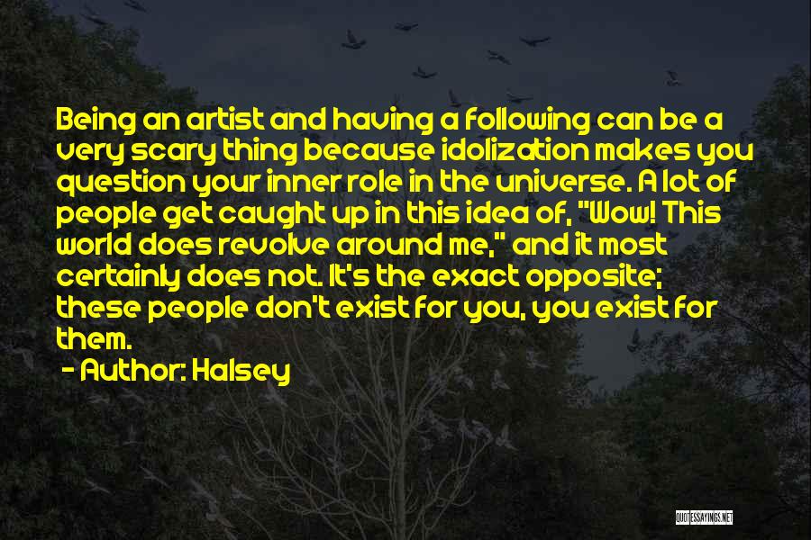 Halsey Quotes: Being An Artist And Having A Following Can Be A Very Scary Thing Because Idolization Makes You Question Your Inner